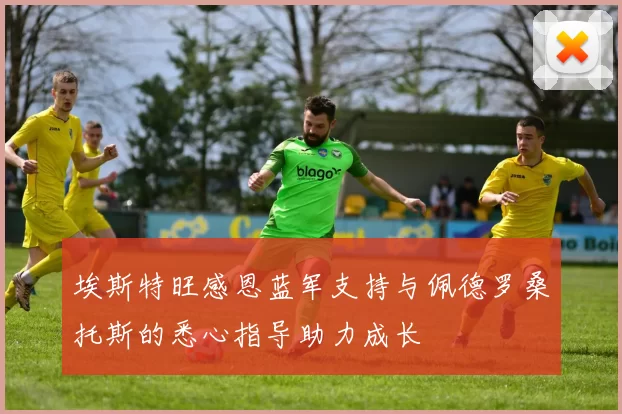 埃斯特旺感恩蓝军支持与佩德罗桑托斯的悉心指导助力成长