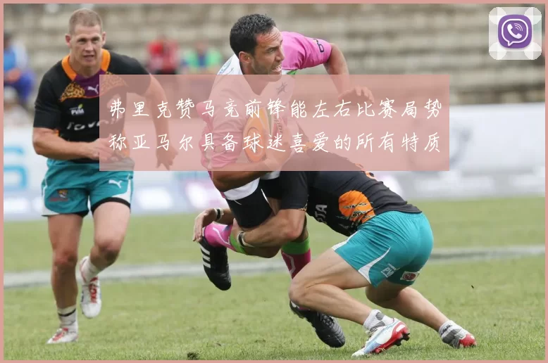 弗里克赞马竞前锋能左右比赛局势称亚马尔具备球迷喜爱的所有特质